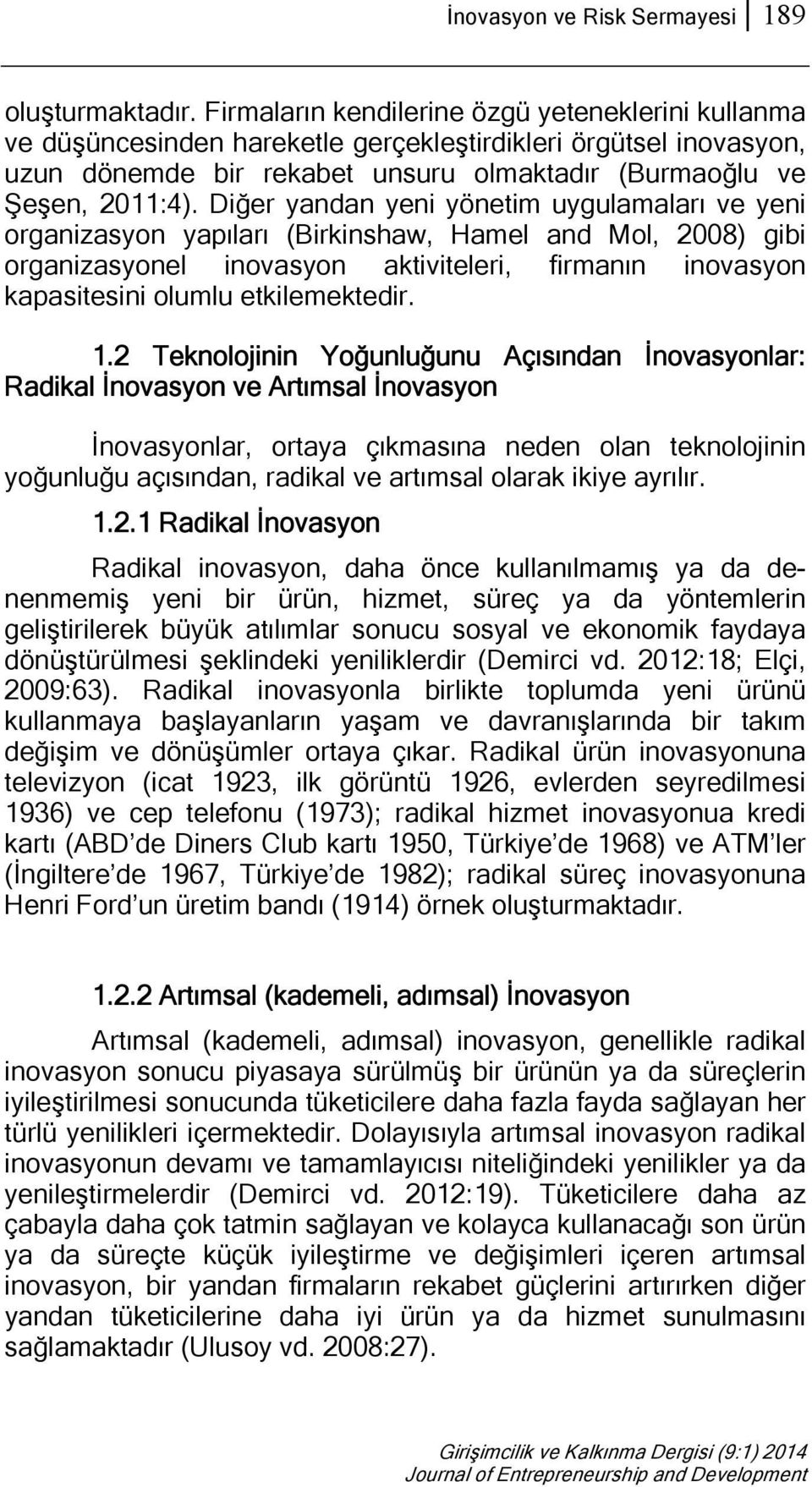 Diğer yandan yeni yönetim uygulamaları ve yeni organizasyon yapıları (Birkinshaw, Hamel and Mol, 2008) gibi organizasyonel inovasyon aktiviteleri, firmanın inovasyon kapasitesini olumlu