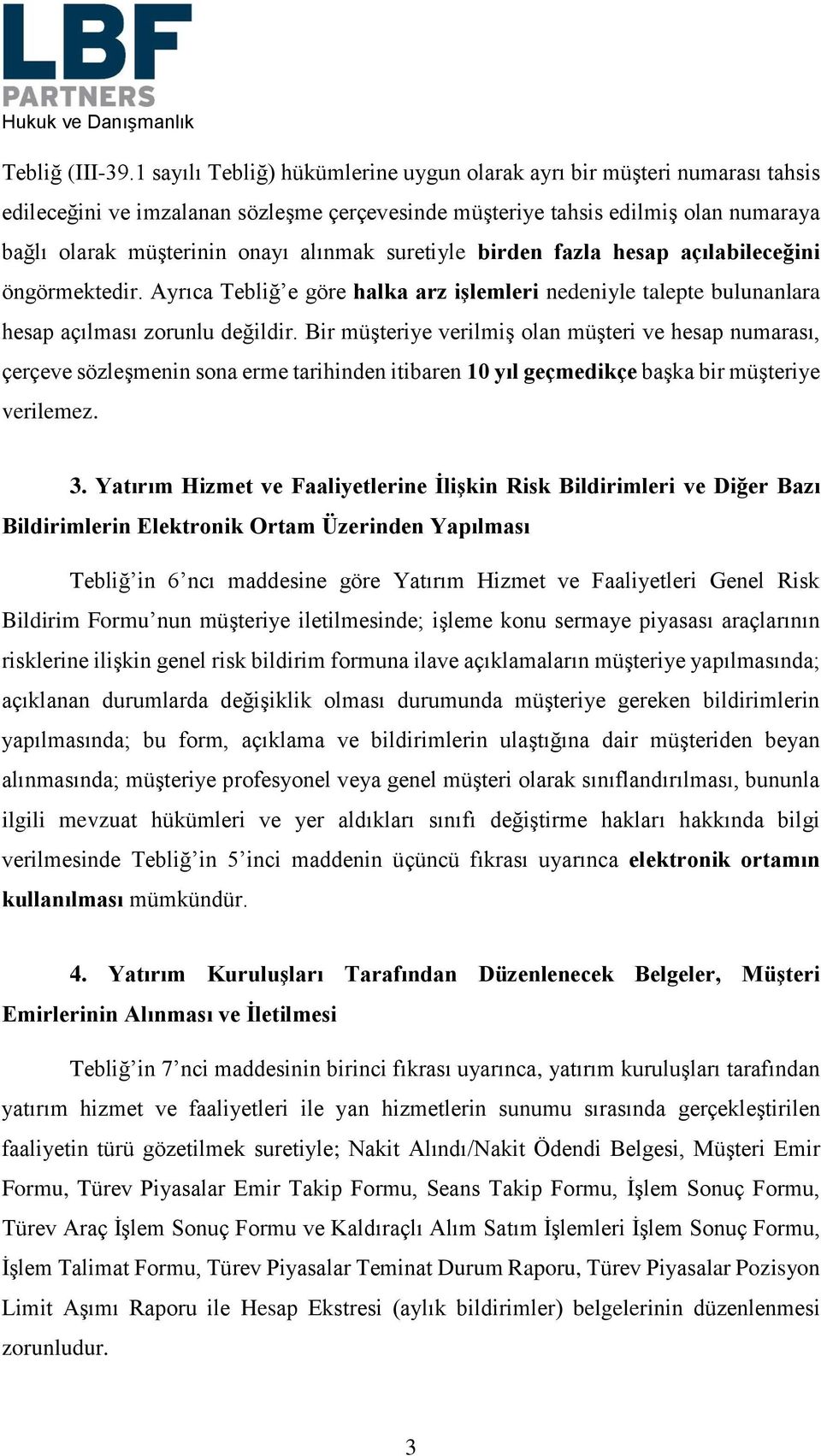 suretiyle birden fazla hesap açılabileceğini öngörmektedir. Ayrıca Tebliğ e göre halka arz işlemleri nedeniyle talepte bulunanlara hesap açılması zorunlu değildir.