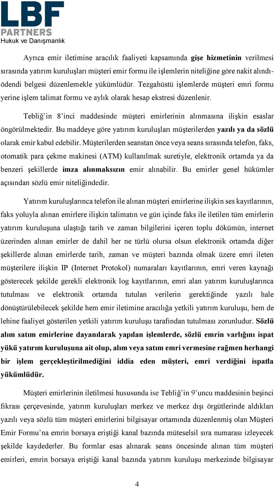 Tebliğ in 8 inci maddesinde müşteri emirlerinin alınmasına ilişkin esaslar öngörülmektedir. Bu maddeye göre yatırım kuruluşları müşterilerden yazılı ya da sözlü olarak emir kabul edebilir.