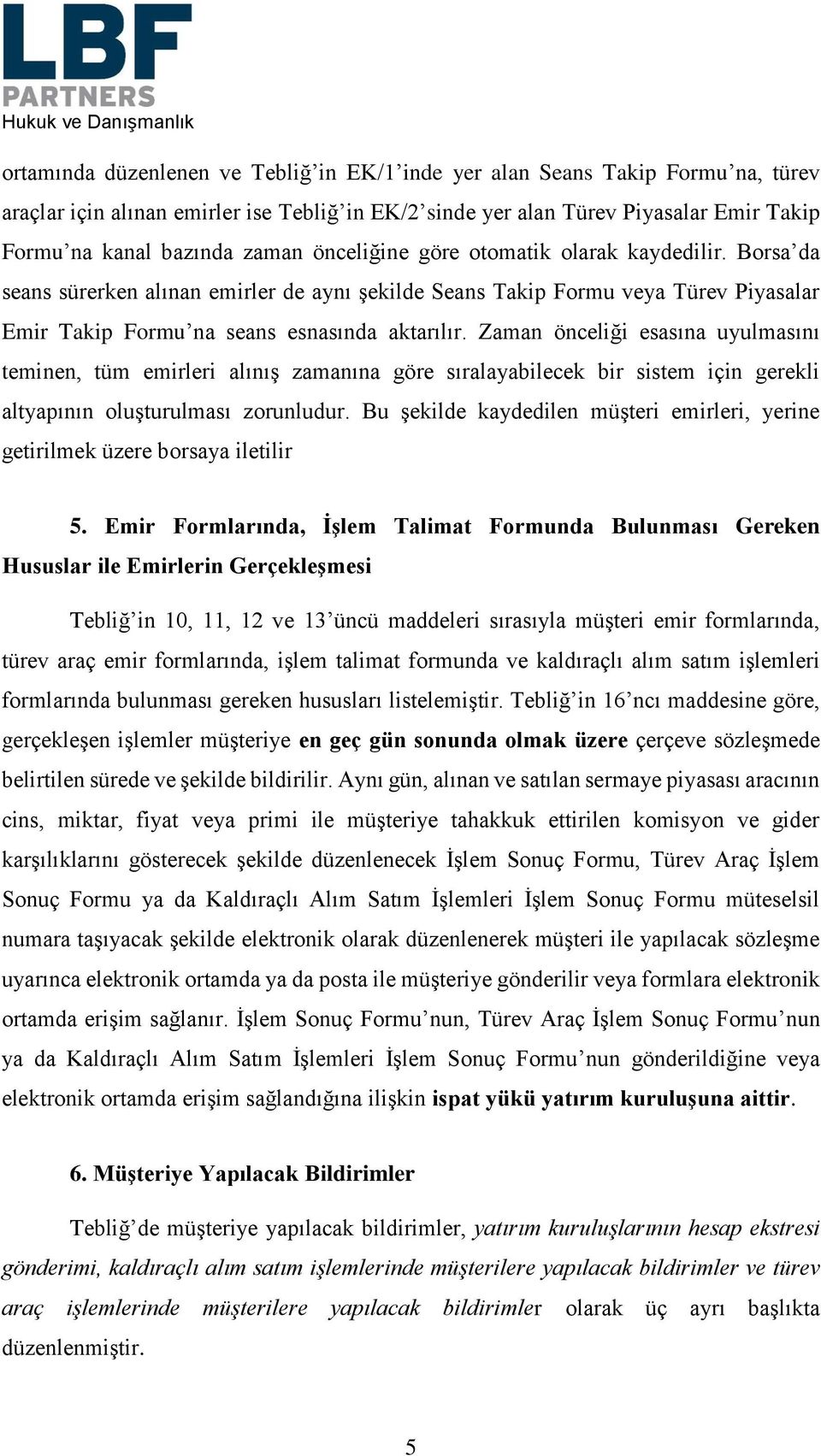 Zaman önceliği esasına uyulmasını teminen, tüm emirleri alınış zamanına göre sıralayabilecek bir sistem için gerekli altyapının oluşturulması zorunludur.