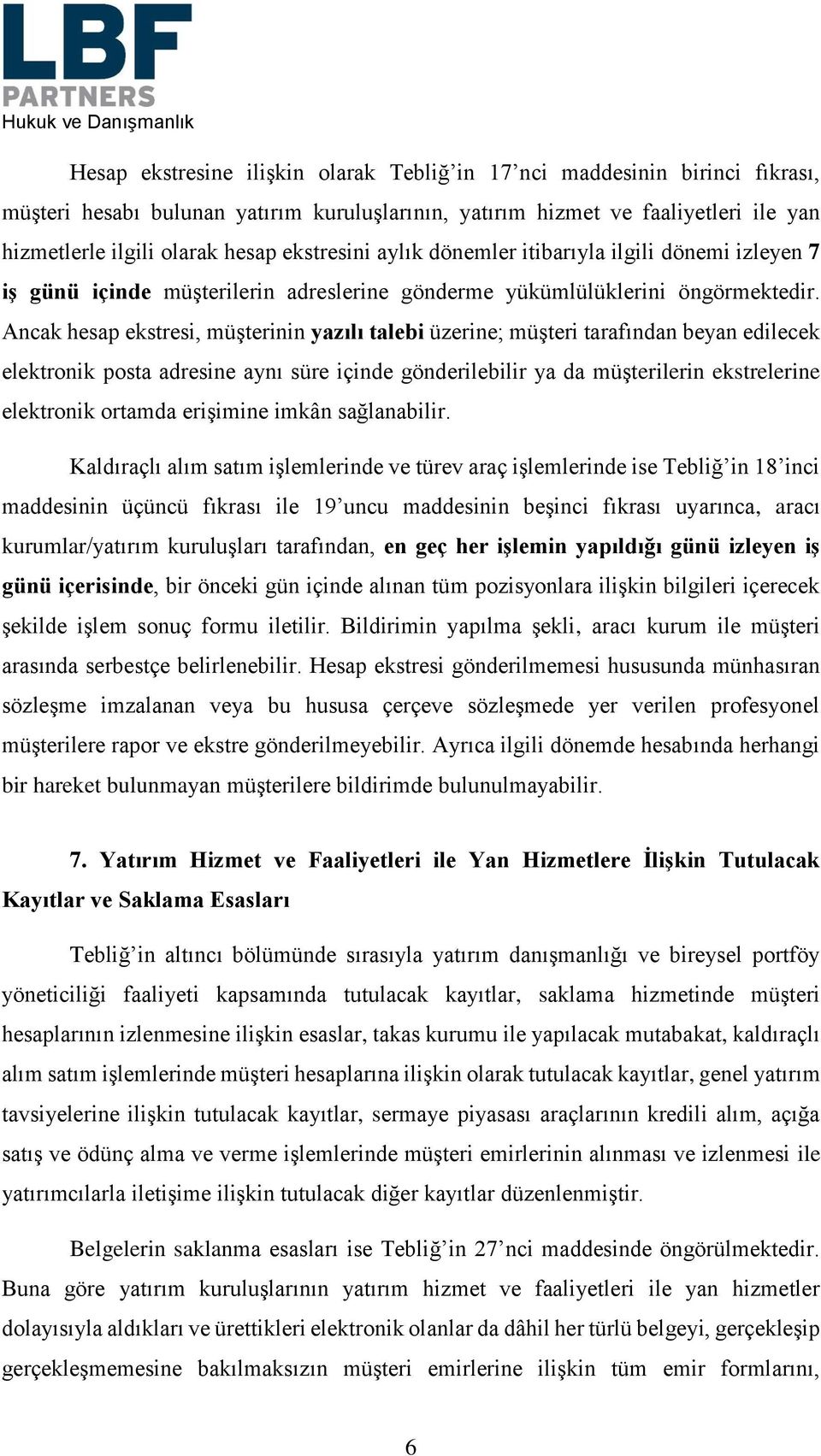 Ancak hesap ekstresi, müşterinin yazılı talebi üzerine; müşteri tarafından beyan edilecek elektronik posta adresine aynı süre içinde gönderilebilir ya da müşterilerin ekstrelerine elektronik ortamda