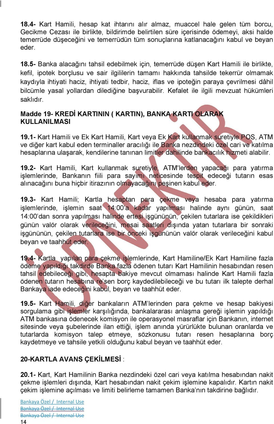 5- Banka alacağını tahsil edebilmek için, temerrüde düşen Kart Hamili ile birlikte, kefil, ipotek borçlusu ve sair ilgililerin tamamı hakkında tahsilde tekerrür olmamak kaydıyla ihtiyati haciz,