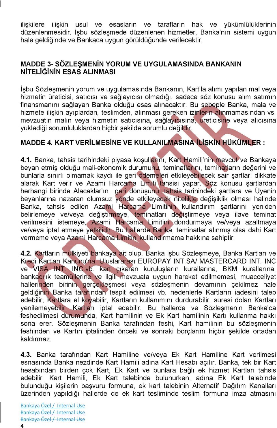 MADDE 3- SÖZLEŞMENİN YORUM VE UYGULAMASINDA BANKANIN NİTELİĞİNİN ESAS ALINMASI İşbu Sözleşmenin yorum ve uygulamasında Bankanın, Kart la alımı yapılan mal veya hizmetin üreticisi, satıcısı ve