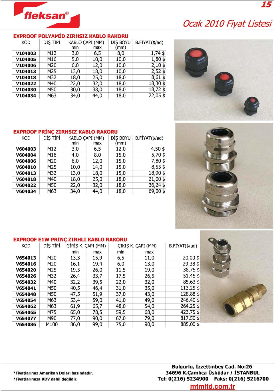 M40 22,0 32,0 18,0 18,30 $ V104030 M50 30,0 38,0 18,0 18,72 $ V104034 M63 34,0 44,0 18,0 22,05 $ EXPROOF PRİNÇ ZIRHSIZ KABLO RAKORU KOD DİŞ TİPİ KABLO ÇAPI (MM) DİŞ BOYU B.