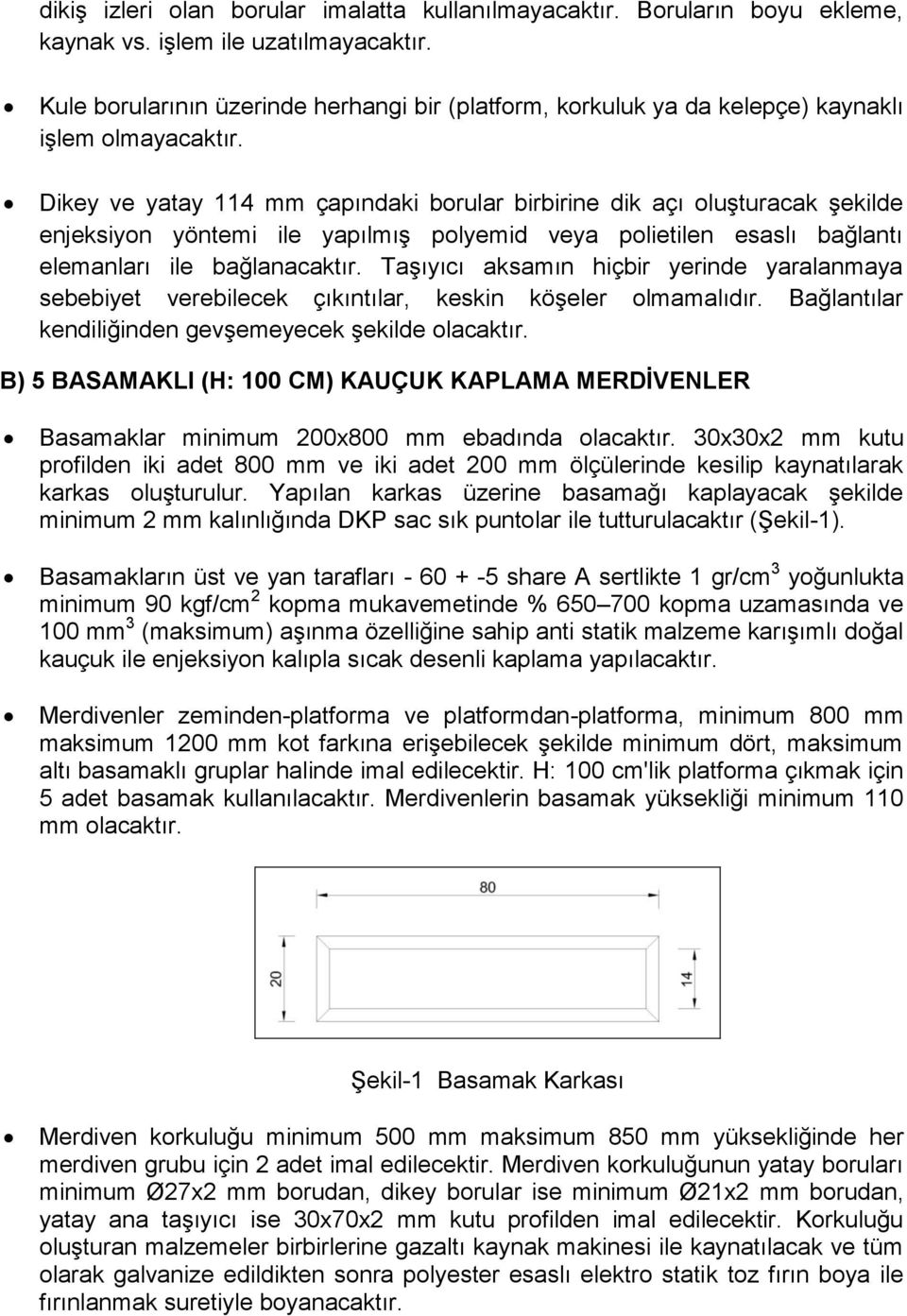 Dikey ve yatay 114 mm çapındaki borular birbirine dik açı oluşturacak şekilde enjeksiyon yöntemi ile yapılmış polyemid veya polietilen esaslı bağlantı elemanları ile bağlanacaktır.