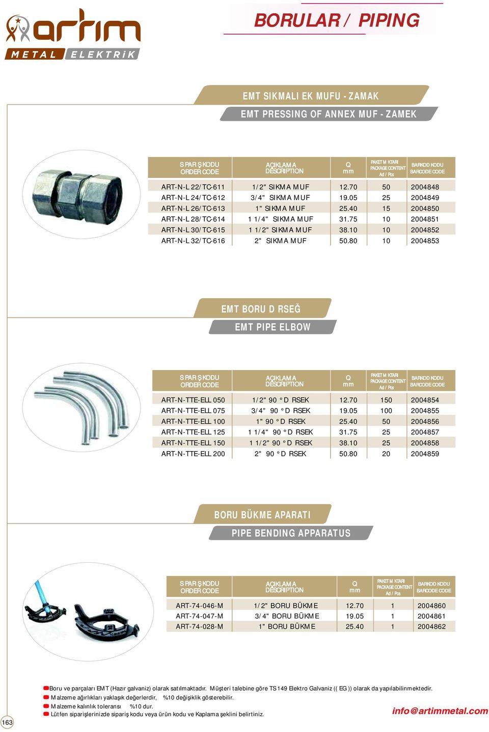 80 10 2004853 EMT BORU DİRSEĞİ EMT PIPE ELBOW ART-N-TTE-ELL 050 1/2" 90 DİRSEK 12.70 150 2004854 ART-N-TTE-ELL 075 3/4" 90 DİRSEK 19.05 100 2004855 ART-N-TTE-ELL 100 1" 90 DİRSEK 25.