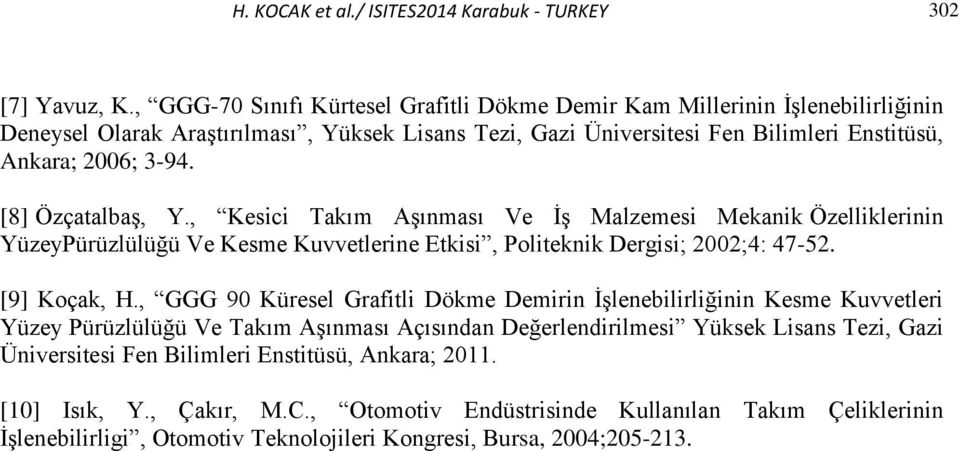 [8] Özçatalbaş, Y., Kesici Takım Aşınması Ve İş Malzemesi Mekanik Özelliklerinin YüzeyPürüzlülüğü Ve Kesme Kuvvetlerine Etkisi, Politeknik Dergisi; 2002;4: 47-52. [9] Koçak, H.