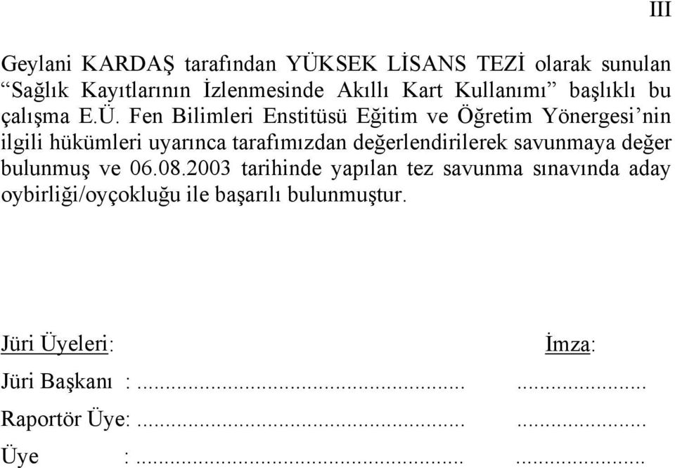 Fen Bilimleri Enstitüsü Eğitim ve Öğretim Yönergesi nin ilgili hükümleri uyarınca tarafımızdan değerlendirilerek