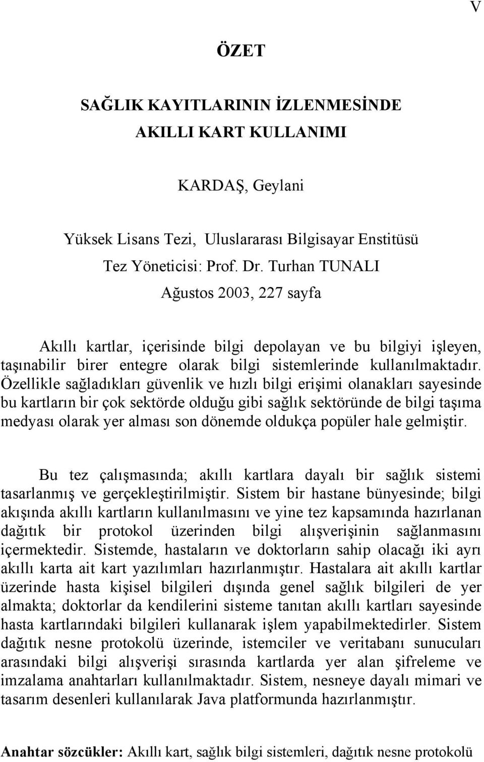 Özellikle sağladıkları güvenlik ve hızlı bilgi erişimi olanakları sayesinde bu kartların bir çok sektörde olduğu gibi sağlık sektöründe de bilgi taşıma medyası olarak yer alması son dönemde oldukça