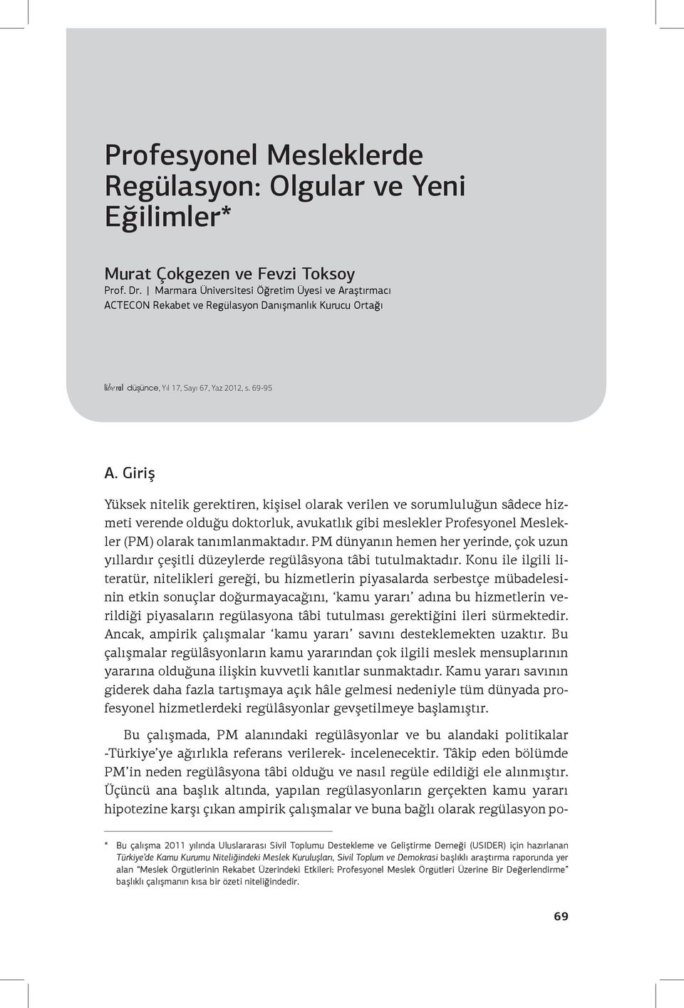 Giriş Yüksek nitelik gerektiren, kişisel olarak verilen ve sorumluluğun sâdece hizmeti verende olduğu doktorluk, avukatlık gibi meslekler Profesyonel Meslekler (PM) olarak tanımlanmaktadır.