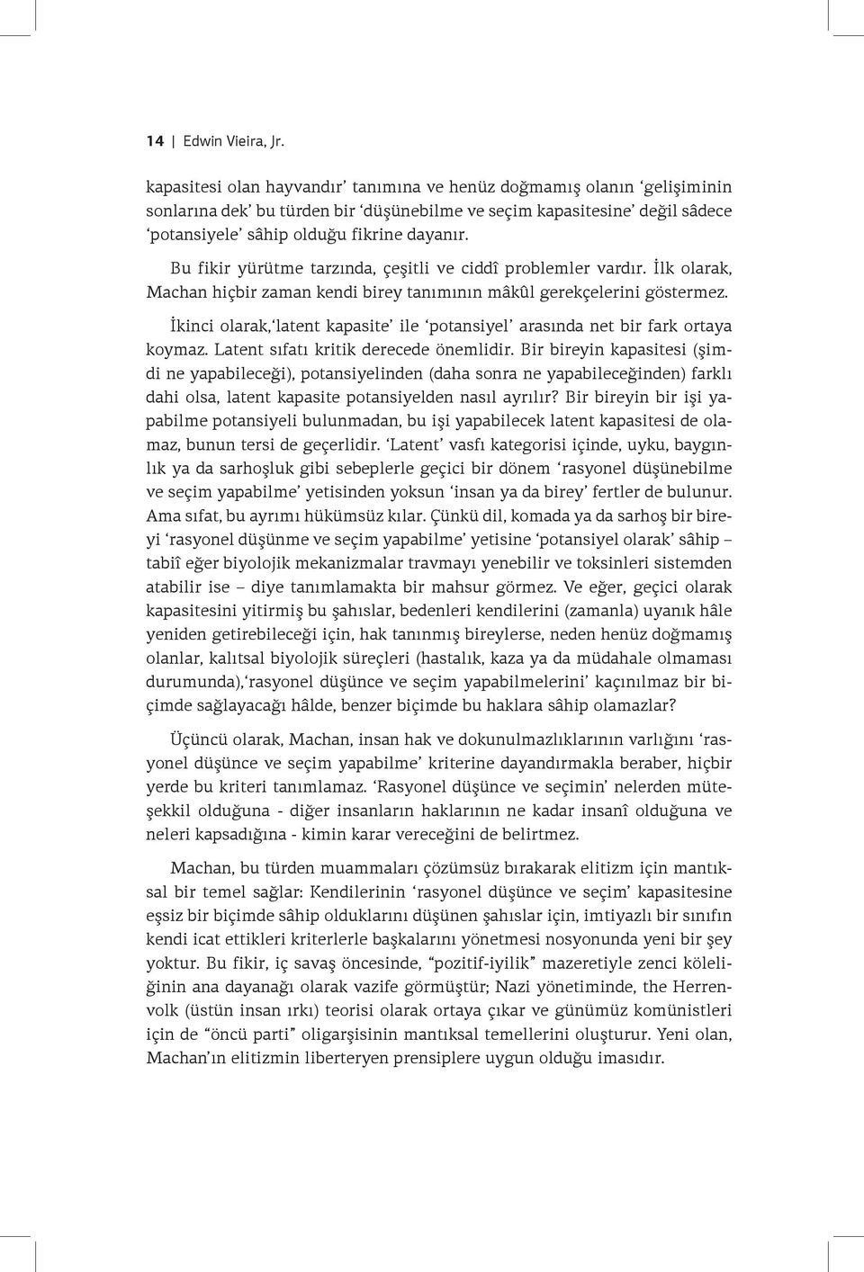 Bu fikir yürütme tarzında, çeşitli ve ciddî problemler vardır. İlk olarak, Machan hiçbir zaman kendi birey tanımının mâkûl gerekçelerini göstermez.