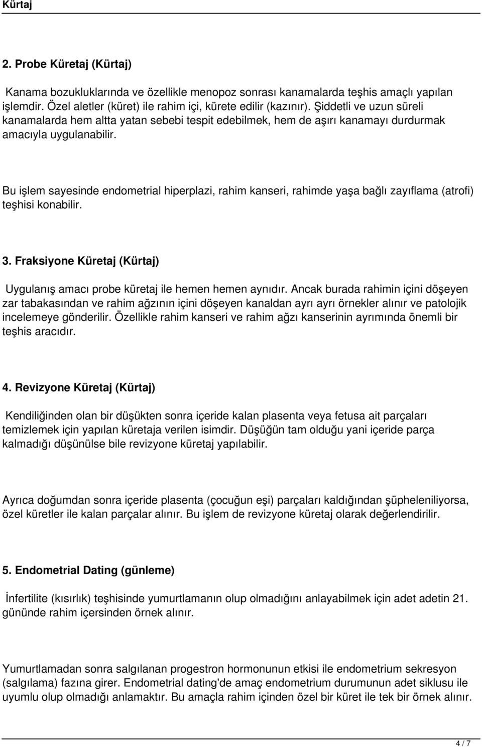 Bu işlem sayesinde endometrial hiperplazi, rahim kanseri, rahimde yaşa bağlı zayıflama (atrofi) teşhisi konabilir. 3. Fraksiyone Küretaj (Kürtaj) Uygulanış amacı probe küretaj ile hemen hemen aynıdır.