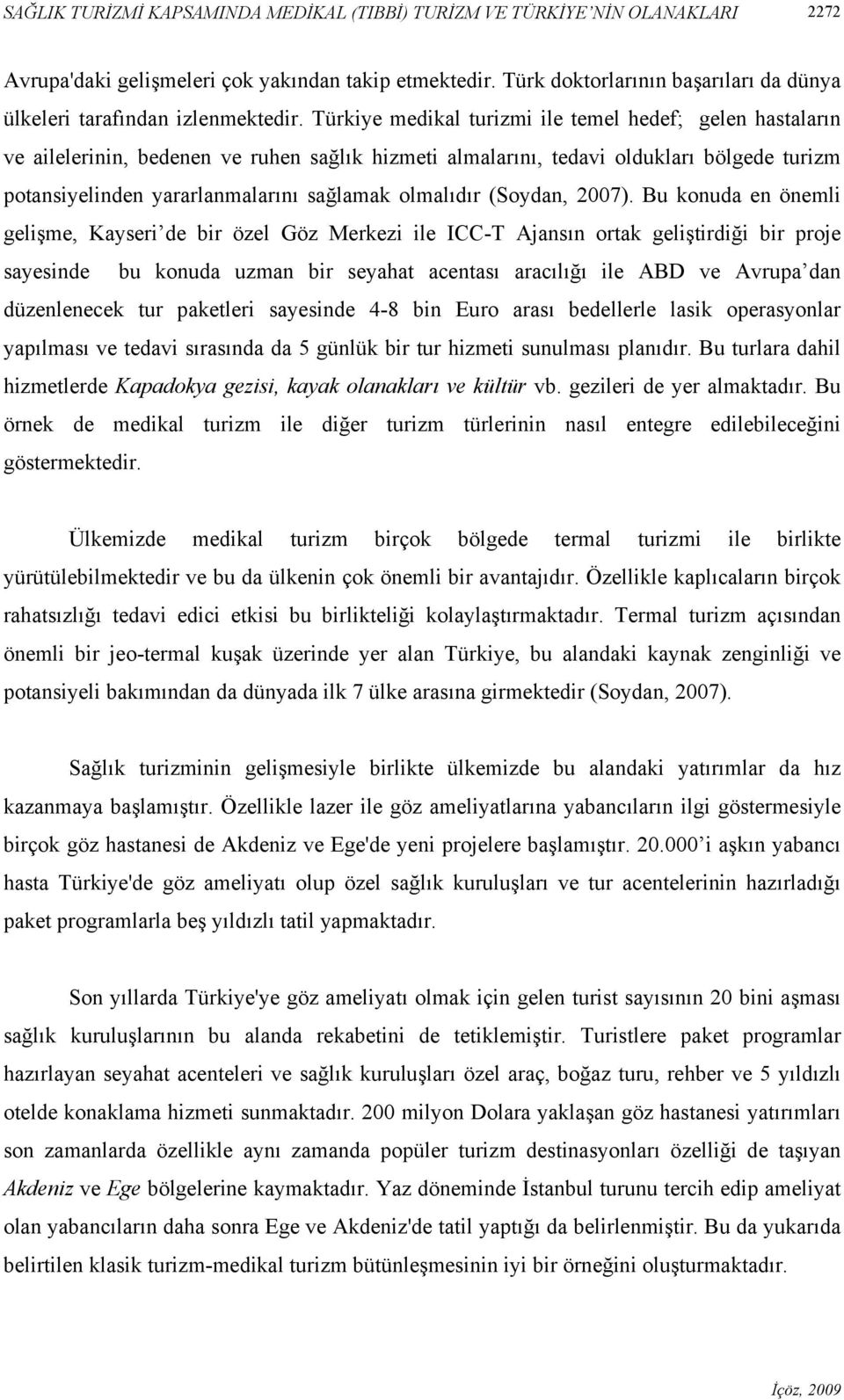 Türkiye medikal turizmi ile temel hedef; gelen hastaların ve ailelerinin, bedenen ve ruhen sağlık hizmeti almalarını, tedavi oldukları bölgede turizm potansiyelinden yararlanmalarını sağlamak