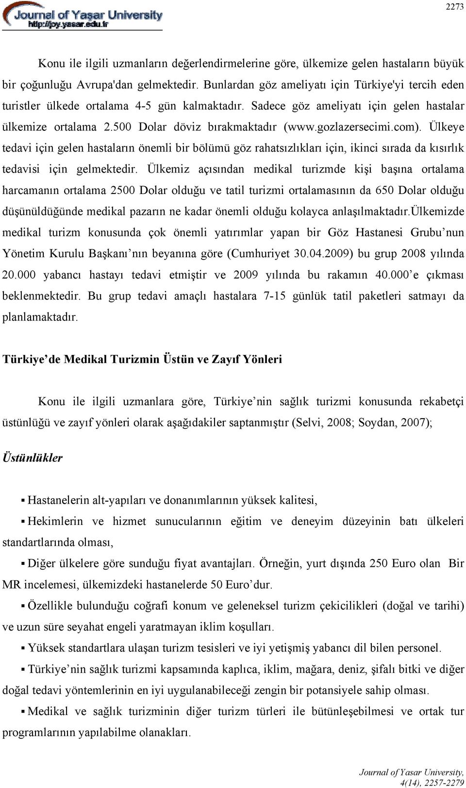 gozlazersecimi.com). Ülkeye tedavi için gelen hastaların önemli bir bölümü göz rahatsızlıkları için, ikinci sırada da kısırlık tedavisi için gelmektedir.