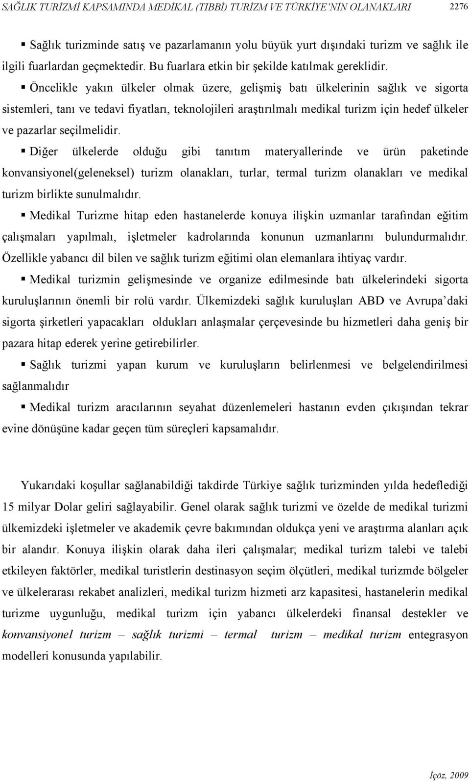 Öncelikle yakın ülkeler olmak üzere, gelişmiş batı ülkelerinin sağlık ve sigorta sistemleri, tanı ve tedavi fiyatları, teknolojileri araştırılmalı medikal turizm için hedef ülkeler ve pazarlar