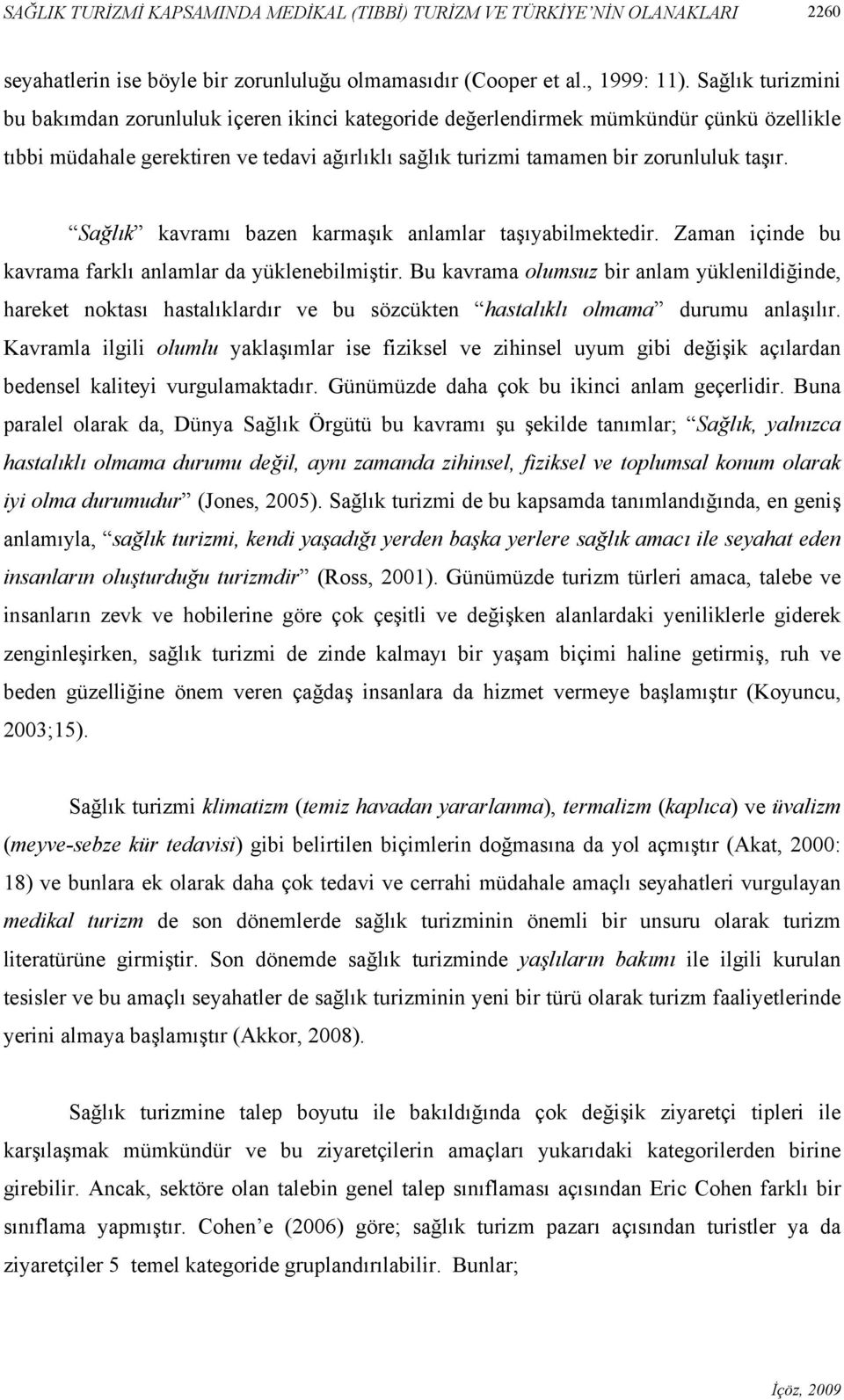 Sağlık kavramı bazen karmaşık anlamlar taşıyabilmektedir. Zaman içinde bu kavrama farklı anlamlar da yüklenebilmiştir.