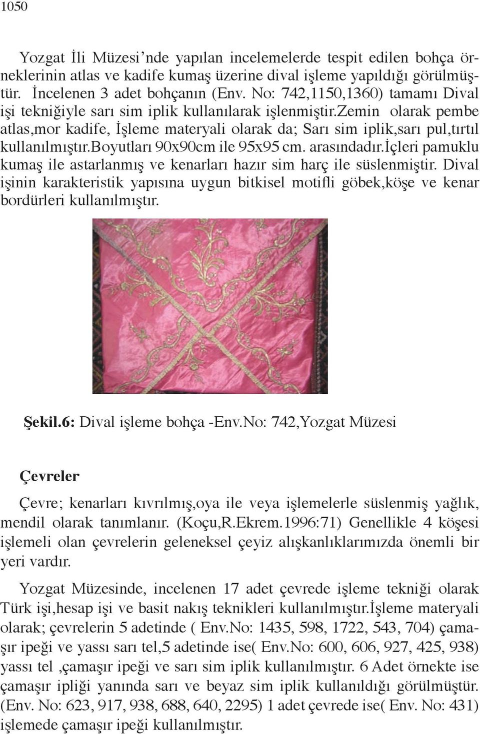 canlılık ve uyum doğanın güzelliklerini yansıtırken ürünlerin güzel sanatlar düzeyine ulaşmasını sağlamaktadır.