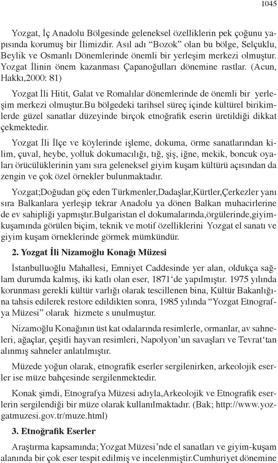 (Acun, Hakkı,2000: 81) Yozgat İli Hitit, Galat ve Romalılar dönemlerinde de önemli bir yerleşim merkezi olmuştur.