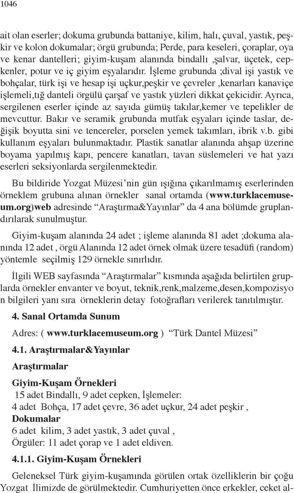 İşleme grubunda ;dival işi yastık ve bohçalar, türk işi ve hesap işi uçkur,peşkir ve çevreler,kenarları kanaviçe işlemeli,tığ danteli örgülü çarşaf ve yastık yüzleri dikkat çekicidir.