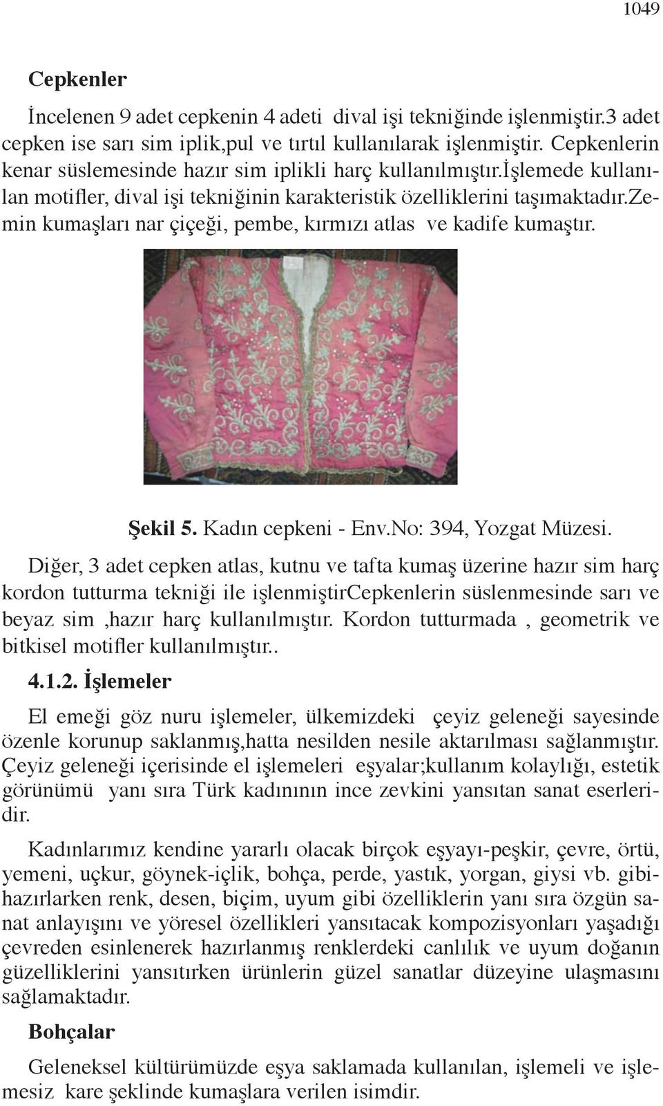 3 adet cepken ise sarı sim iplik,pul ve tırtıl kullanılarak işlenmiştir. Cepkenlerin İncelenen 9 adet cepkenin 4 adeti dival işi tekniğinde işlenmiştir.