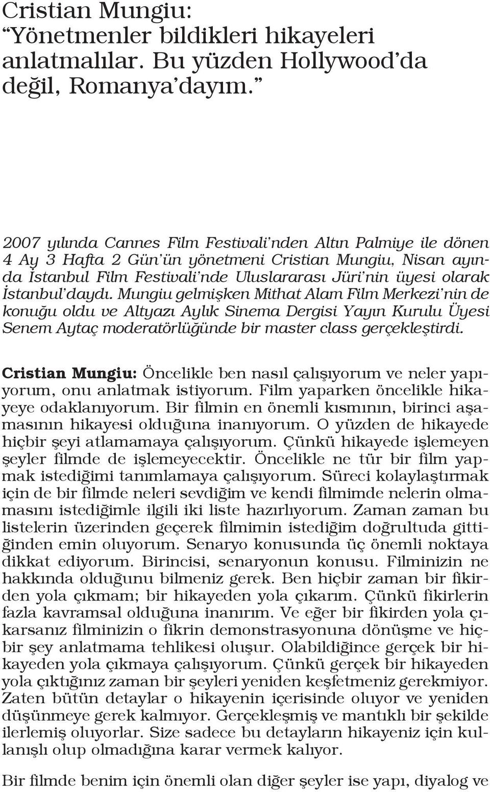 daydı. Mungiu gelmişken Mithat Alam Film Merkezi nin de konuğu oldu ve Altyazı Aylık Sinema Dergisi Yayın Kurulu Üyesi Senem Aytaç moderatörlüğünde bir master class gerçekleştirdi.