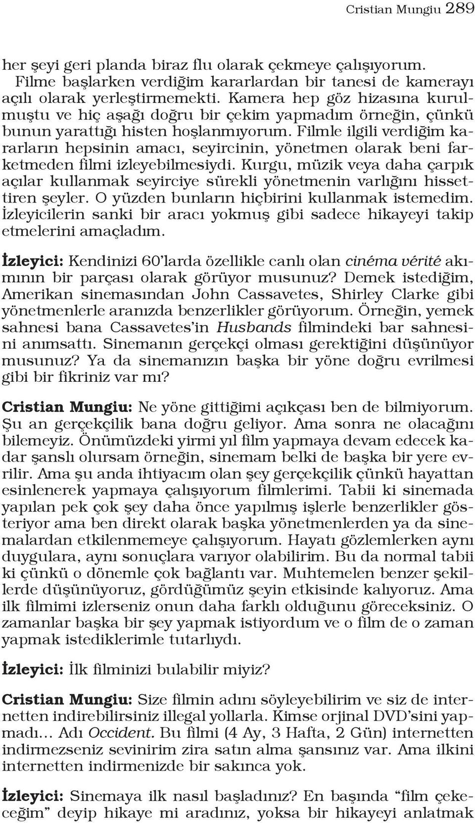 Filmle ilgili verdiğim kararların hepsinin amacı, seyircinin, yönetmen olarak beni farketmeden filmi izleyebilmesiydi.