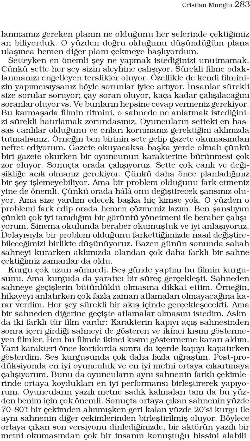 Özellikle de kendi filminizin yapımcısıysanız böyle sorunlar iyice artıyor. İnsanlar sürekli size sorular soruyor; çay soran oluyor, kaça kadar çalışılacağını soranlar oluyor vs.