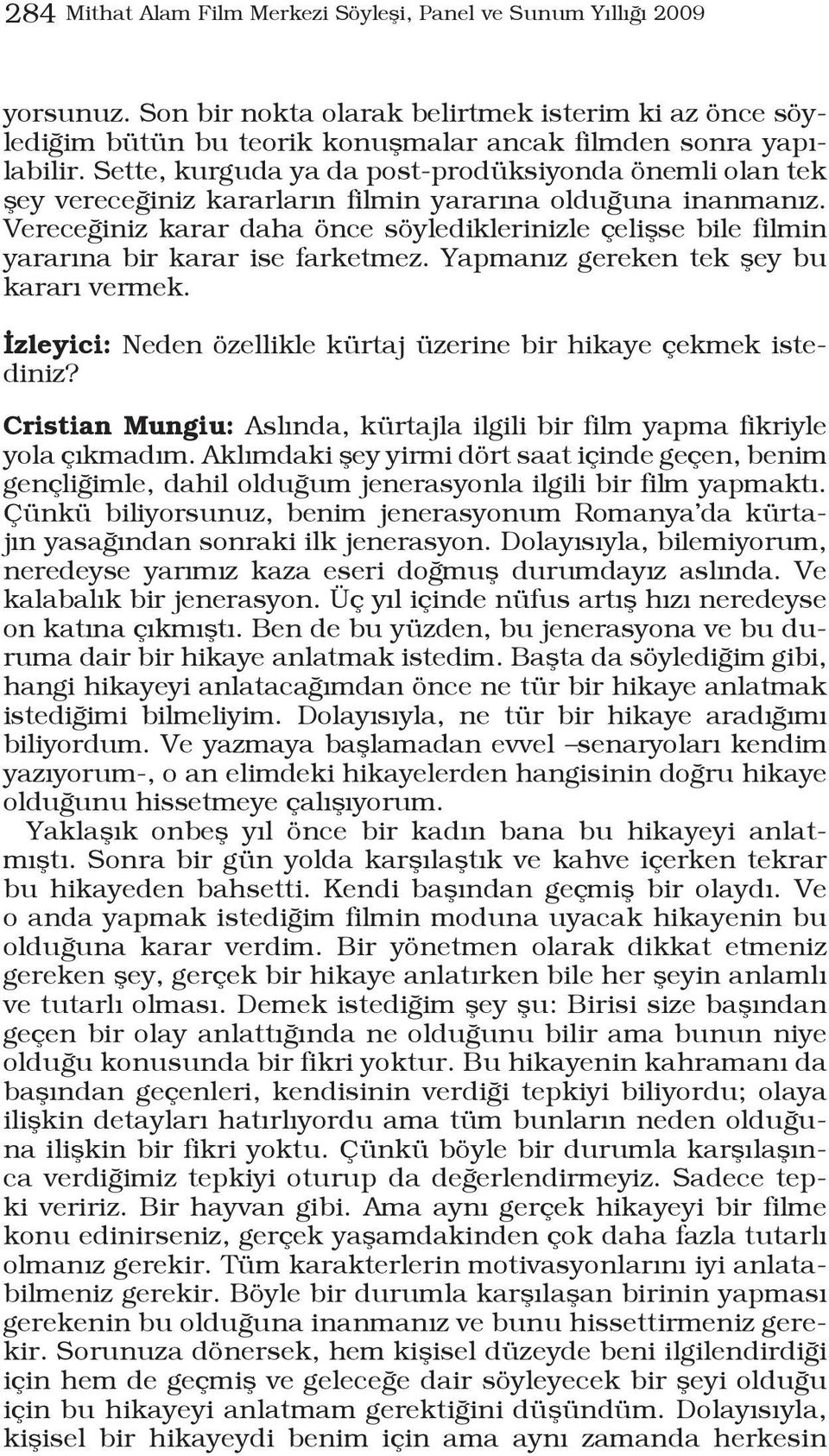 Vereceğiniz karar daha önce söylediklerinizle çelişse bile filmin yararına bir karar ise farketmez. Yapmanız gereken tek şey bu kararı vermek.