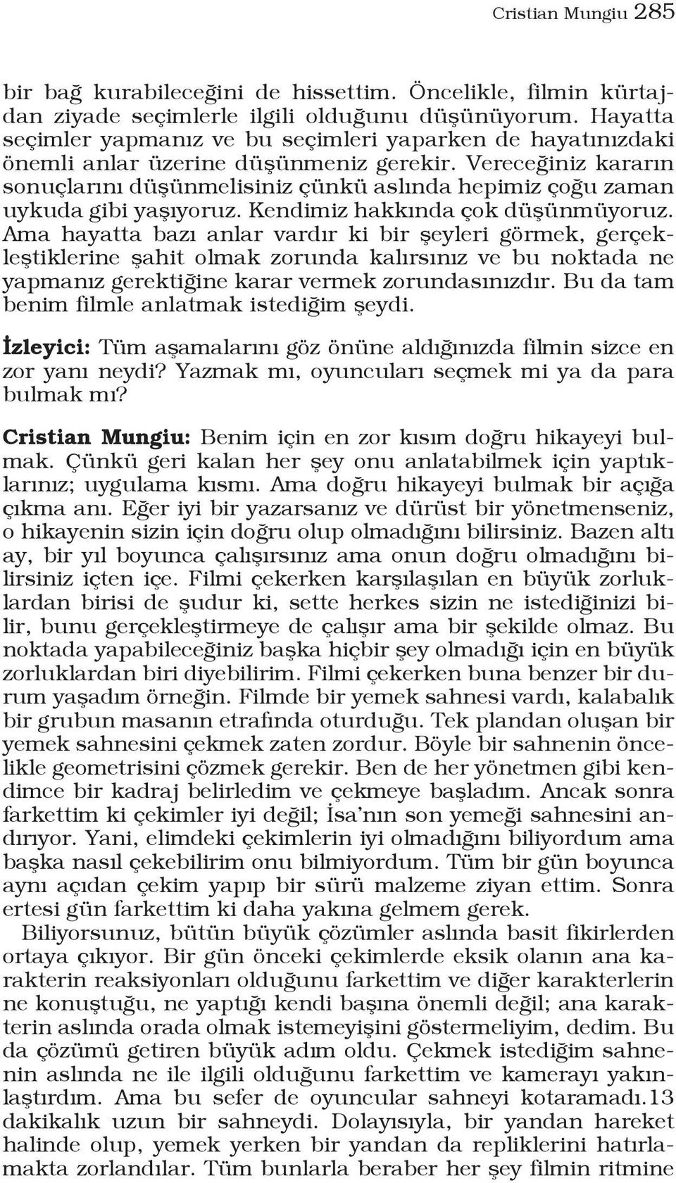 Vereceğiniz kararın sonuçlarını düşünmelisiniz çünkü aslında hepimiz çoğu zaman uykuda gibi yaşıyoruz. Kendimiz hakkında çok düşünmüyoruz.