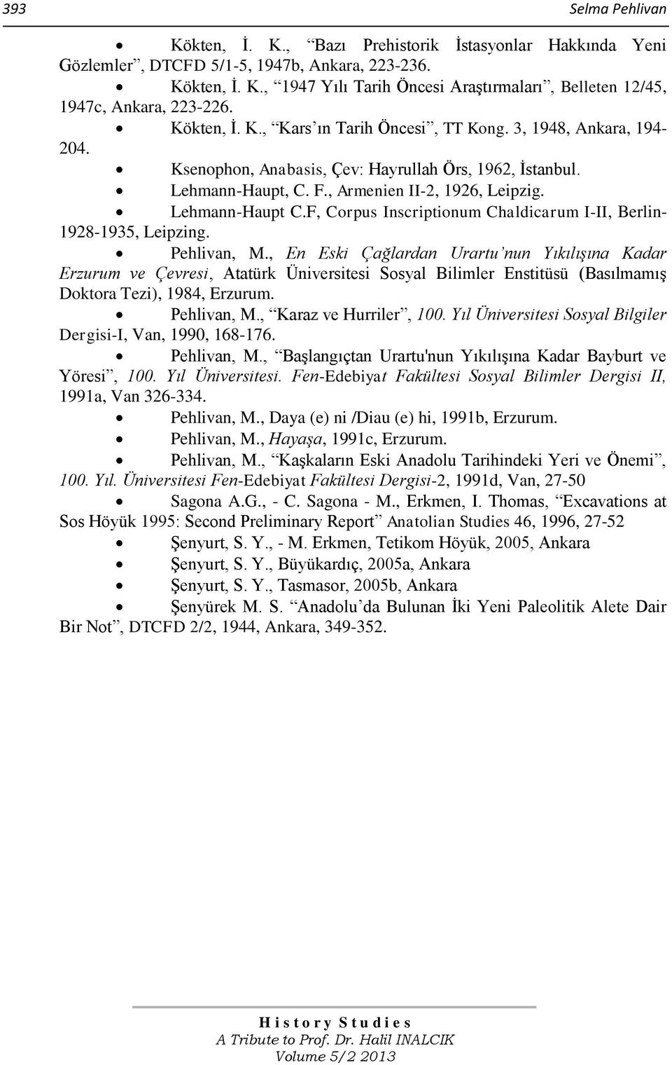 F, Corpus Inscriptionum Chaldicarum I-II, Berlin- 1928-1935, Leipzing. Pehlivan, M.