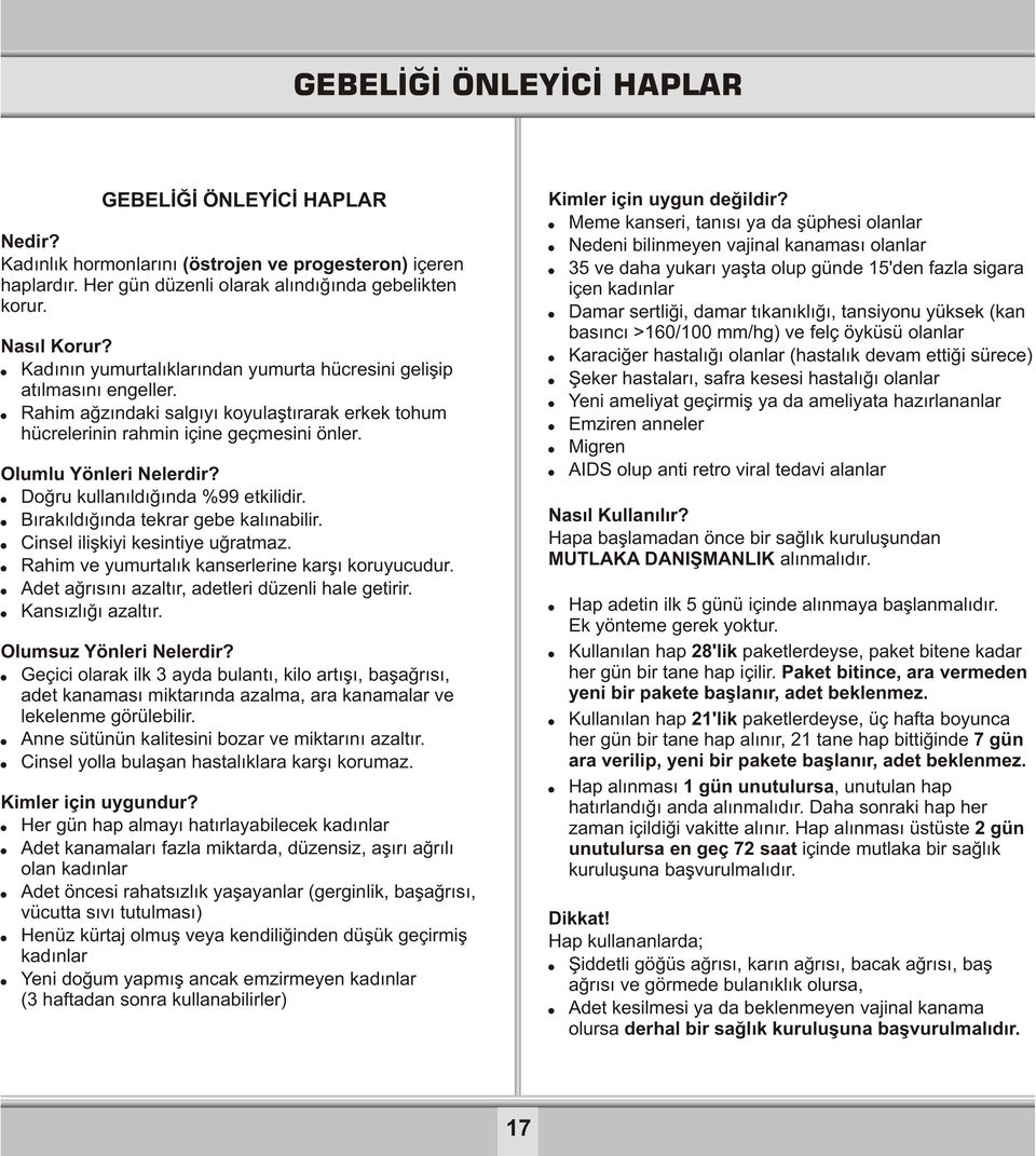 ! Doğru kullanıldığında %99 etkilidir.! Bırakıldığında tekrar gebe kalınabilir.! Cinsel ilişkiyi kesintiye uğratmaz.! Rahim ve yumurtalık kanserlerine karşı koruyucudur.