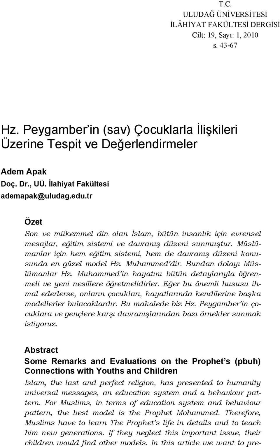 Müslümanlar için hem eğitim sistemi, hem de davranış düzeni konusunda en güzel model Hz. Muhammed dir. Bundan dolayı Müslümanlar Hz.