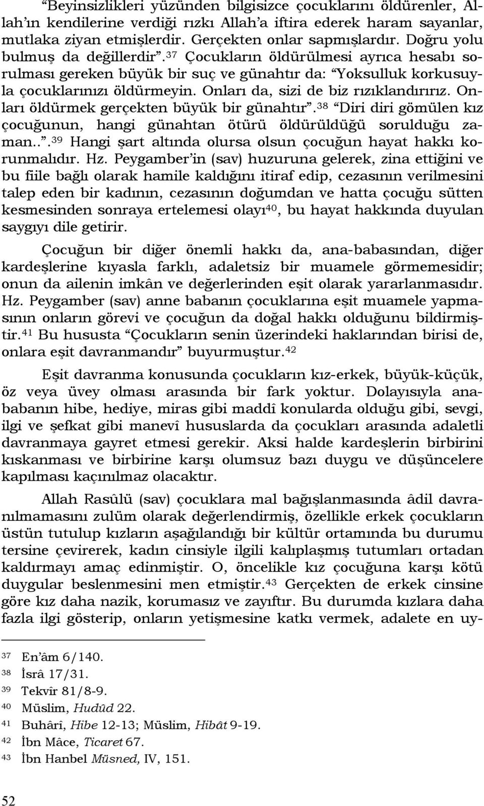 Onları da, sizi de biz rızıklandırırız. Onları öldürmek gerçekten büyük bir günahtır. 38 Diri diri gömülen kız çocuğunun, hangi günahtan ötürü öldürüldüğü sorulduğu zaman.