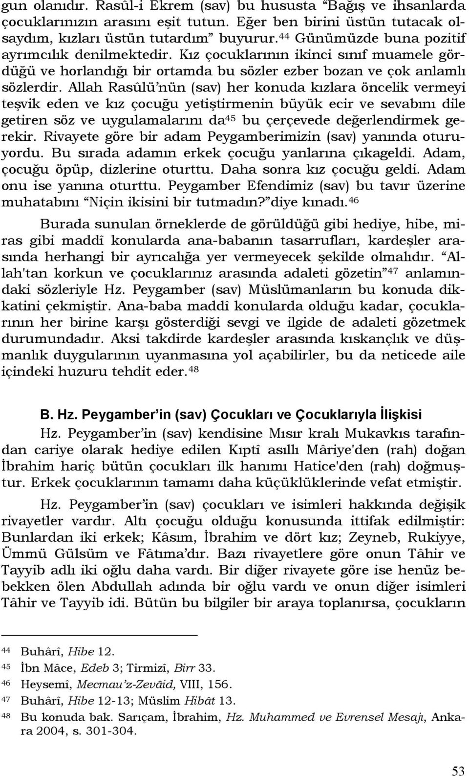 Allah Rasûlü nün (sav) her konuda kızlara öncelik vermeyi teşvik eden ve kız çocuğu yetiştirmenin büyük ecir ve sevabını dile getiren söz ve uygulamalarını da 45 bu çerçevede değerlendirmek gerekir.