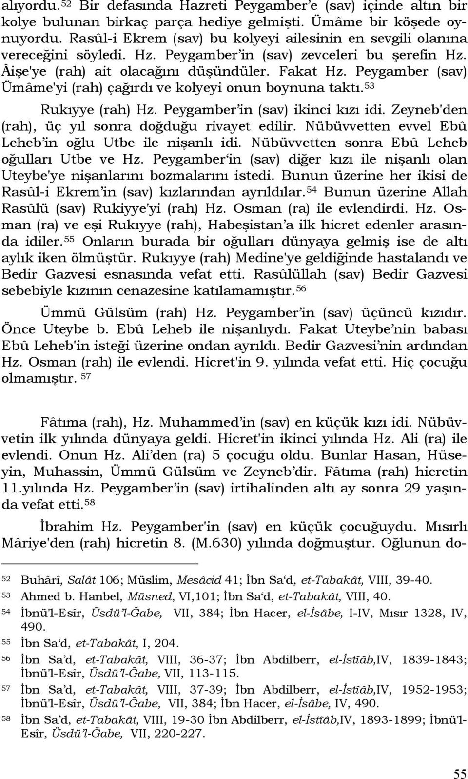 Peygamber (sav) Ümâme'yi (rah) çağırdı ve kolyeyi onun boynuna taktı. 53 Rukıyye (rah) Hz. Peygamber in (sav) ikinci kızı idi. Zeyneb'den (rah), üç yıl sonra doğduğu rivayet edilir.