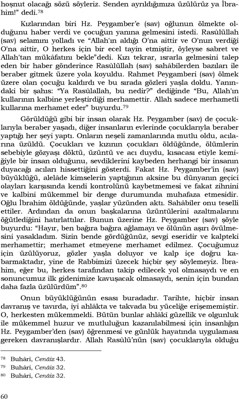 Kızı tekrar, ısrarla gelmesini talep eden bir haber gönderince Rasûlüllah (sav) sahâbîlerden bazıları ile beraber gitmek üzere yola koyuldu.