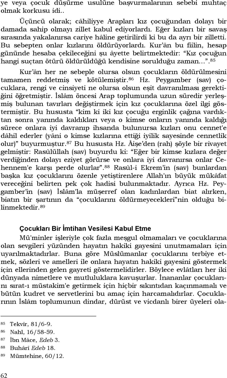 Kur ân bu fiilin, hesap gününde hesaba çekileceğini şu âyette belirtmektedir: Kız çocuğun hangi suçtan ötürü öldürüldüğü kendisine sorulduğu zaman.