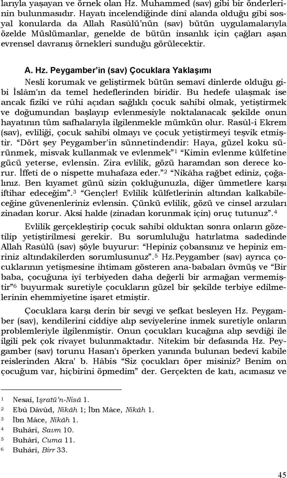 örnekleri sunduğu görülecektir. A. Hz. Peygamber in (sav) Çocuklara Yaklaşımı Nesli korumak ve geliştirmek bütün semavî dinlerde olduğu gibi İslâm'ın da temel hedeflerinden biridir.