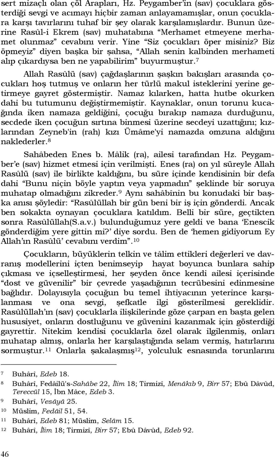 Biz öpmeyiz diyen başka bir şahsa, Allah senin kalbinden merhameti alıp çıkardıysa ben ne yapabilirim buyurmuştur.