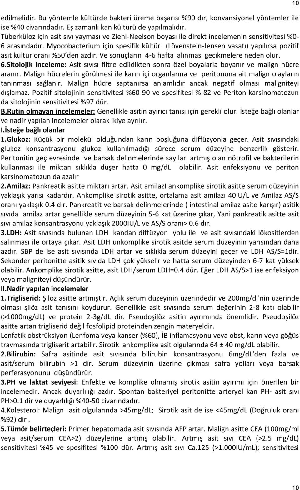 Myocobacterium için spesifik kültür (Lövenstein-Jensen vasatı) yapılırsa pozitif asit kültür oranı %50 den azdır. Ve sonuçların 4-6 hafta alınması gecikmelere neden olur. 6.