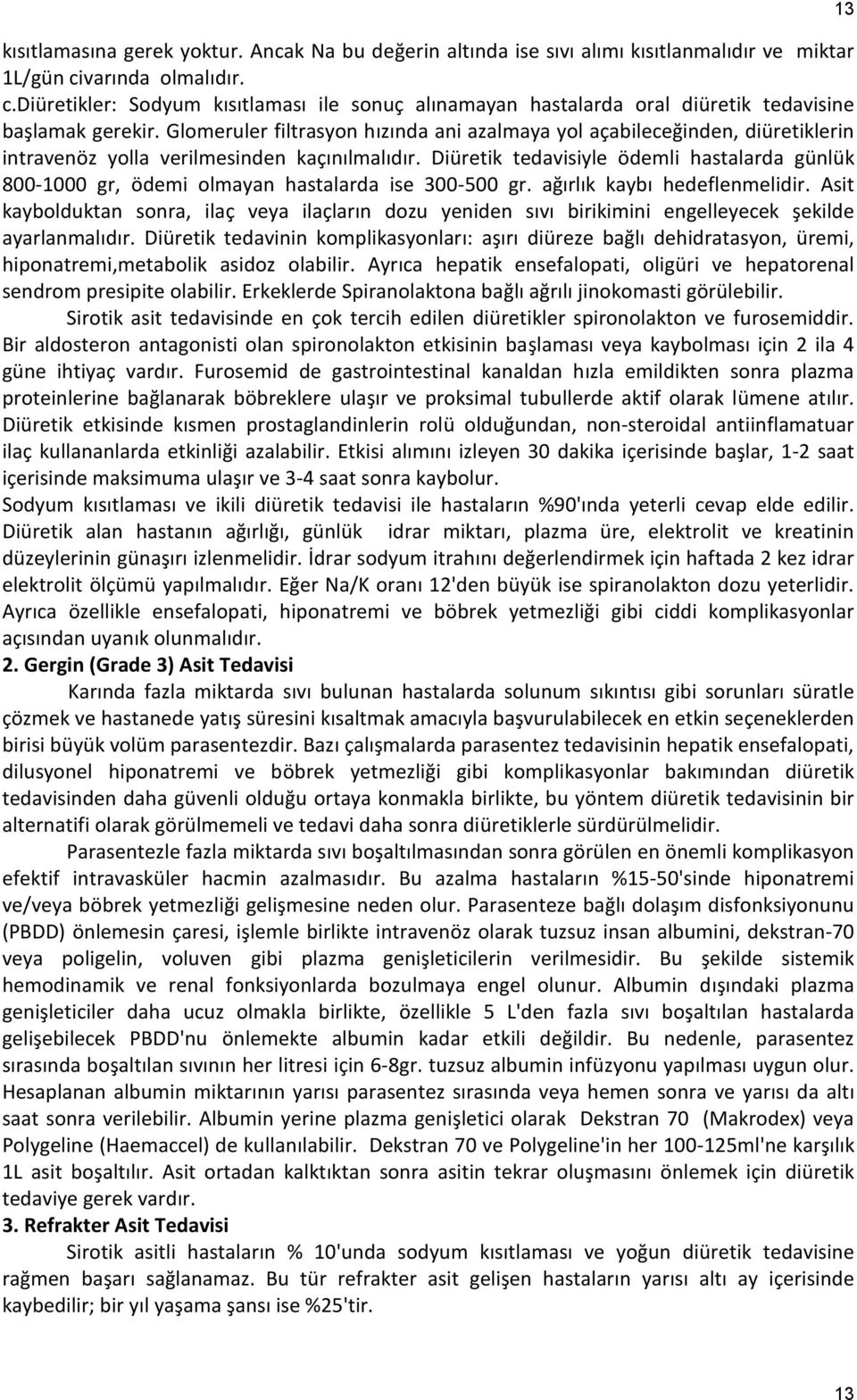 Glomeruler filtrasyon hızında ani azalmaya yol açabileceğinden, diüretiklerin intravenöz yolla verilmesinden kaçınılmalıdır.