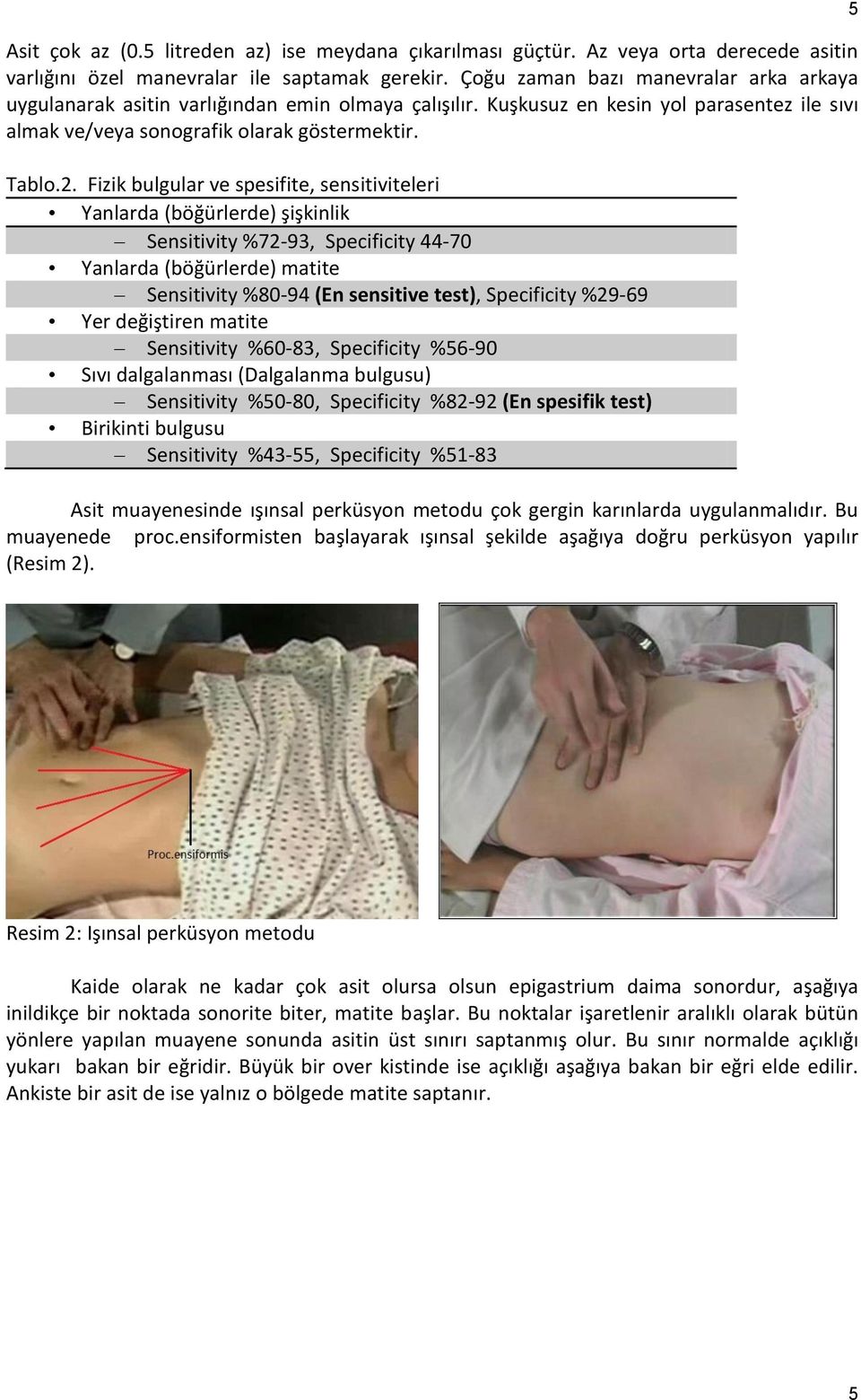 Fizik bulgular ve spesifite, sensitiviteleri Yanlarda (böğürlerde) şişkinlik Sensitivity %72-93, Specificity 44-70 Yanlarda (böğürlerde) matite Sensitivity %80-94 (En sensitive test), Specificity