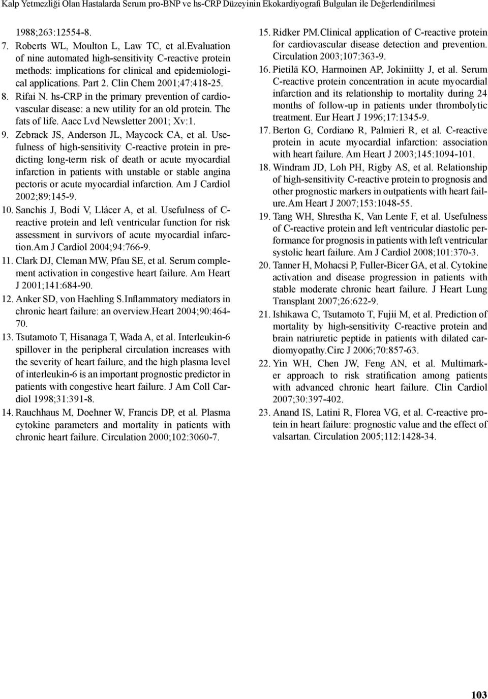 hs-crp in the primary prevention of cardiovascular disease: a new utility for an old protein. The fats of life. Aacc Lvd Newsletter 2001; Xv:1. 9. Zebrack JS, Anderson JL, Maycock CA, et al.