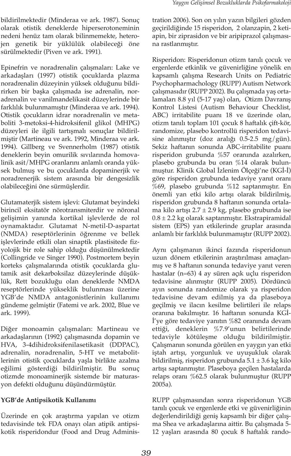 Epinefrin ve noradrenalin çalışmaları: Lake ve arkadaşları (1997) otistik çocuklarda plazma noradrenalin düzeyinin yüksek olduğunu bildirirken bir başka çalışmada ise adrenalin, noradrenalin ve