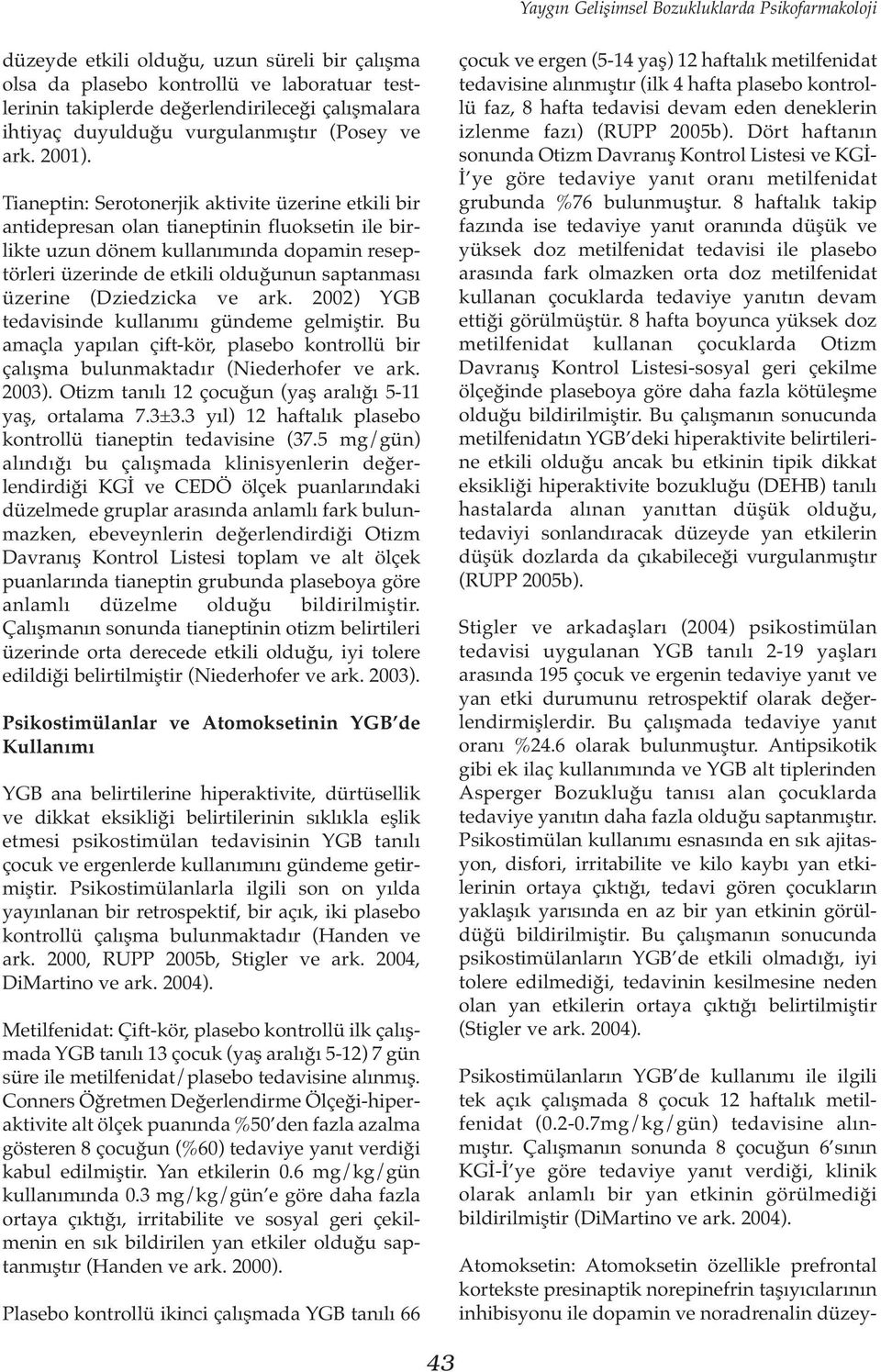 Tianeptin: Serotonerjik aktivite üzerine etkili bir antidepresan olan tianeptinin fluoksetin ile birlikte uzun dönem kullanımında dopamin reseptörleri üzerinde de etkili olduğunun saptanması üzerine