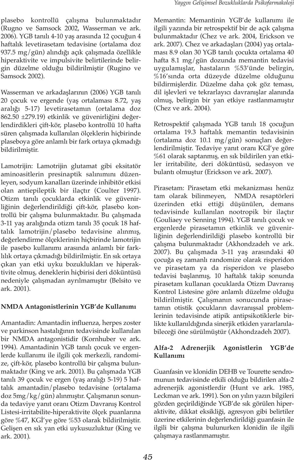 5 mg/gün) alındığı açık çalışmada özellikle hiperaktivite ve impulsivite belirtilerinde belirgin düzelme olduğu bildirilmiştir (Rugino ve Samsock 2002).