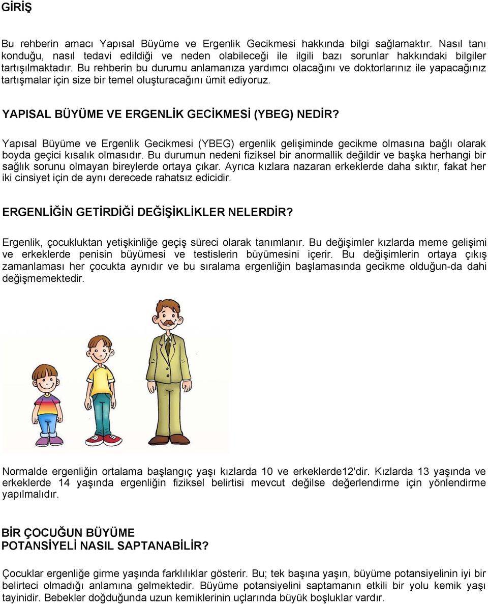 Bu rehberin bu durumu anlamanıza yardımcı olacağını ve doktorlarınız ile yapacağınız tartışmalar için size bir temel oluşturacağını ümit ediyoruz. YAPISAL BÜYÜME VE ERGENLİK GECİKMESİ (YBEG) NEDİR?