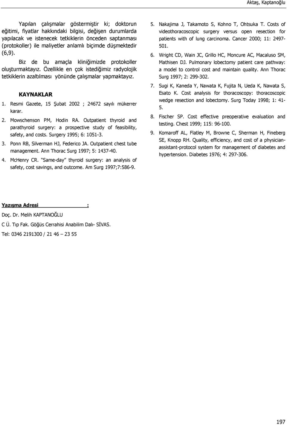 KAYNAKLAR 1. Resmi Gazete, 15 Şubat 22 ; 24672 sayılı mükerrer karar. 2. Mowschenson PM, Hodin RA. Outpatient thyroid and parathyroid surgery: a prospective study of feasibility, safety, and costs.