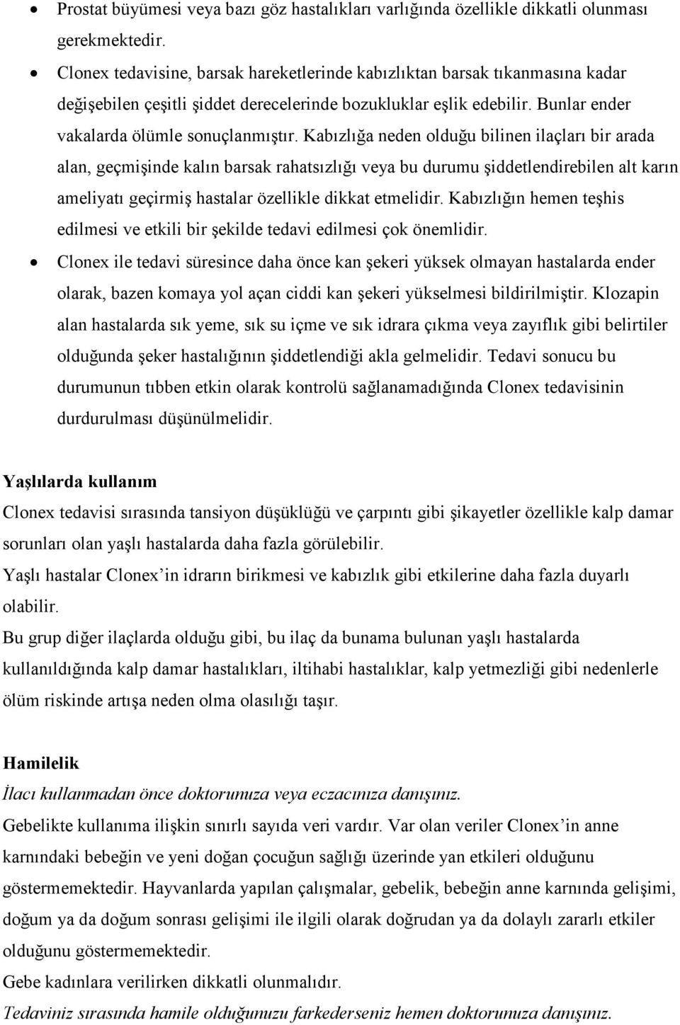 Kabızlığa neden olduğu bilinen ilaçları bir arada alan, geçmişinde kalın barsak rahatsızlığı veya bu durumu şiddetlendirebilen alt karın ameliyatı geçirmiş hastalar özellikle dikkat etmelidir.