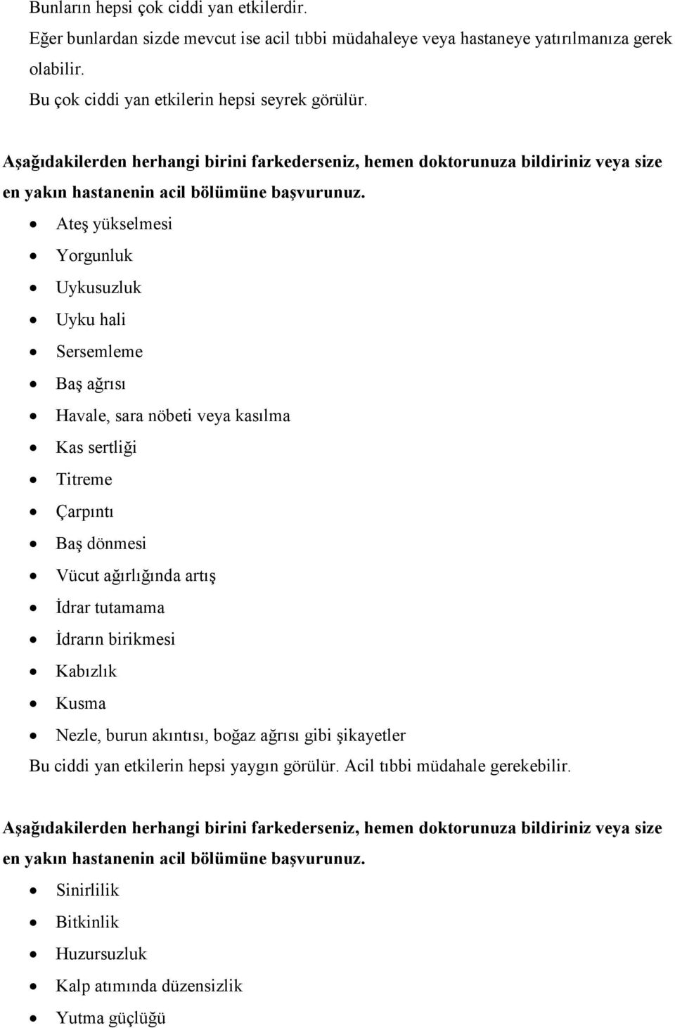 Ateş yükselmesi Yorgunluk Uykusuzluk Uyku hali Sersemleme Baş ağrısı Havale, sara nöbeti veya kasılma Kas sertliği Titreme Çarpıntı Baş dönmesi Vücut ağırlığında artış İdrar tutamama İdrarın